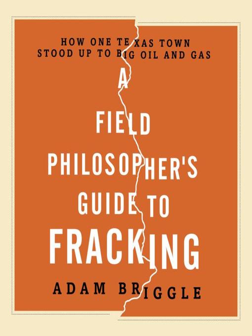 Title details for A Field Philosopher's Guide to Fracking by Adam Briggle - Available